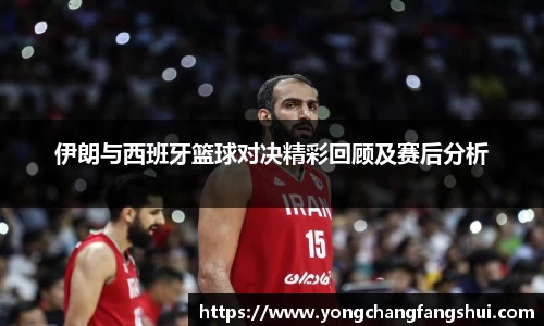 伊朗与西班牙篮球对决精彩回顾及赛后分析